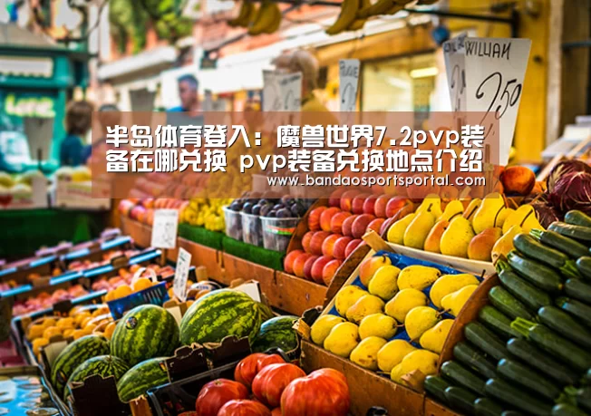 半岛体育登入:魔兽世界7.2pvp装备在哪兑换 pvp装备兑换地点介绍(图1) 半岛体育app