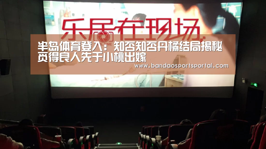 半岛体育登入:知否知否丹橘结局揭秘 觅得良人先于小桃出嫁(图1) 半岛体育app